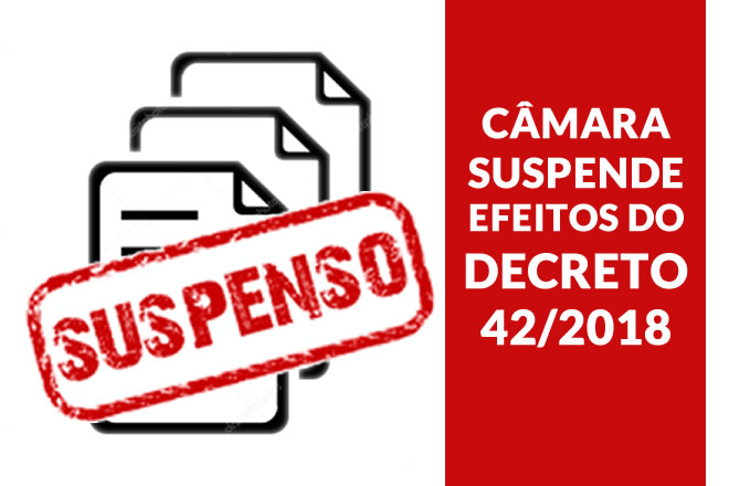 Câmara suspende os efeitos do Decreto 42/2018