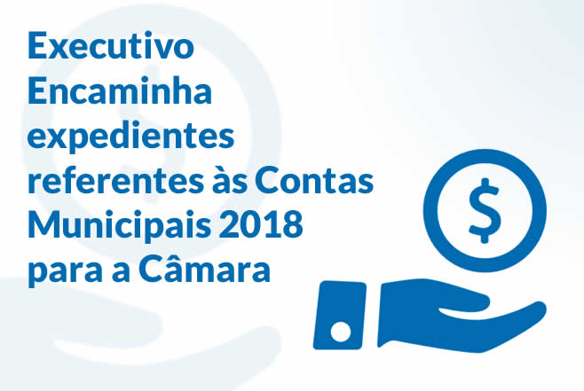 Executivo Encaminha expedientes referentes às Contas Municipais 2018 para a Câmara