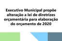 Executivo Municipal propõe alteração a lei de diretrizes orçamentária para elaboração do orçamento de 2020 Executivo Municipal propõe alteração a lei de diretrizes orçamentária para elaboração do orçamento de 2020
