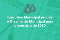 Executivo Municipal propõe o Orçamento Municipal para o exercício de 2020