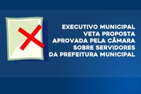 Executivo veta proposta aprovada pela Câmara sobre Servidores da Prefeitura