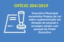 Ofício 204-2019 Executivo Municipal encaminha projeto de lei sobre suplementação em dotação de pessoal e encargos sociais com pessoal do Poder Executivo Ofício 204-2019 Executivo Municipal encaminha projeto de lei sobre suplementação em dotação de pessoal e encargos sociais com pessoal do Poder Executivo