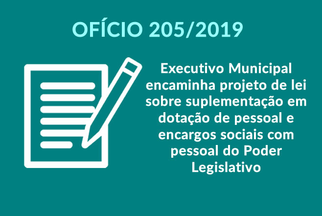 Ofício 205-2019 executivo municipal encaminha projeto de lei sobre suplementação em dotação de pessoal e encargos sociais com pessoal do Poder Legislativo
